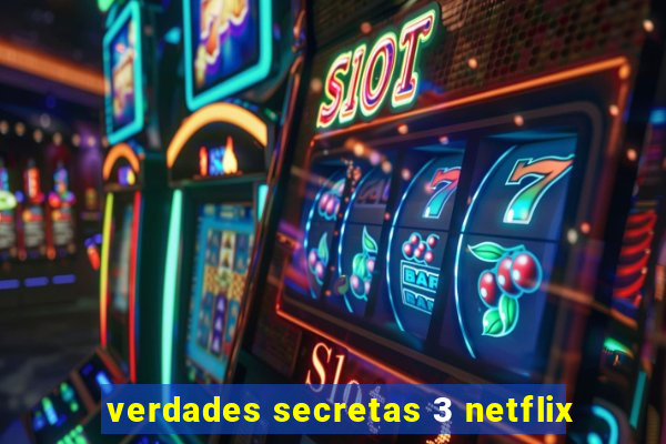 verdades secretas 3 netflix